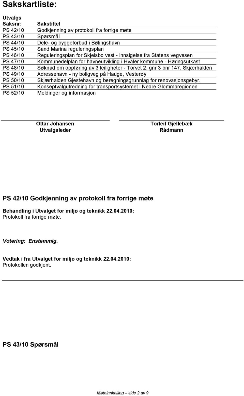 om oppføring av 3 leiligheter - Torvet 2, gnr 3 bnr 147, Skjærhalden Adressenavn - ny boligveg på Hauge, Vesterøy Skjærhalden Gjestehavn og beregningsgrunnlag for renovasjonsgebyr.