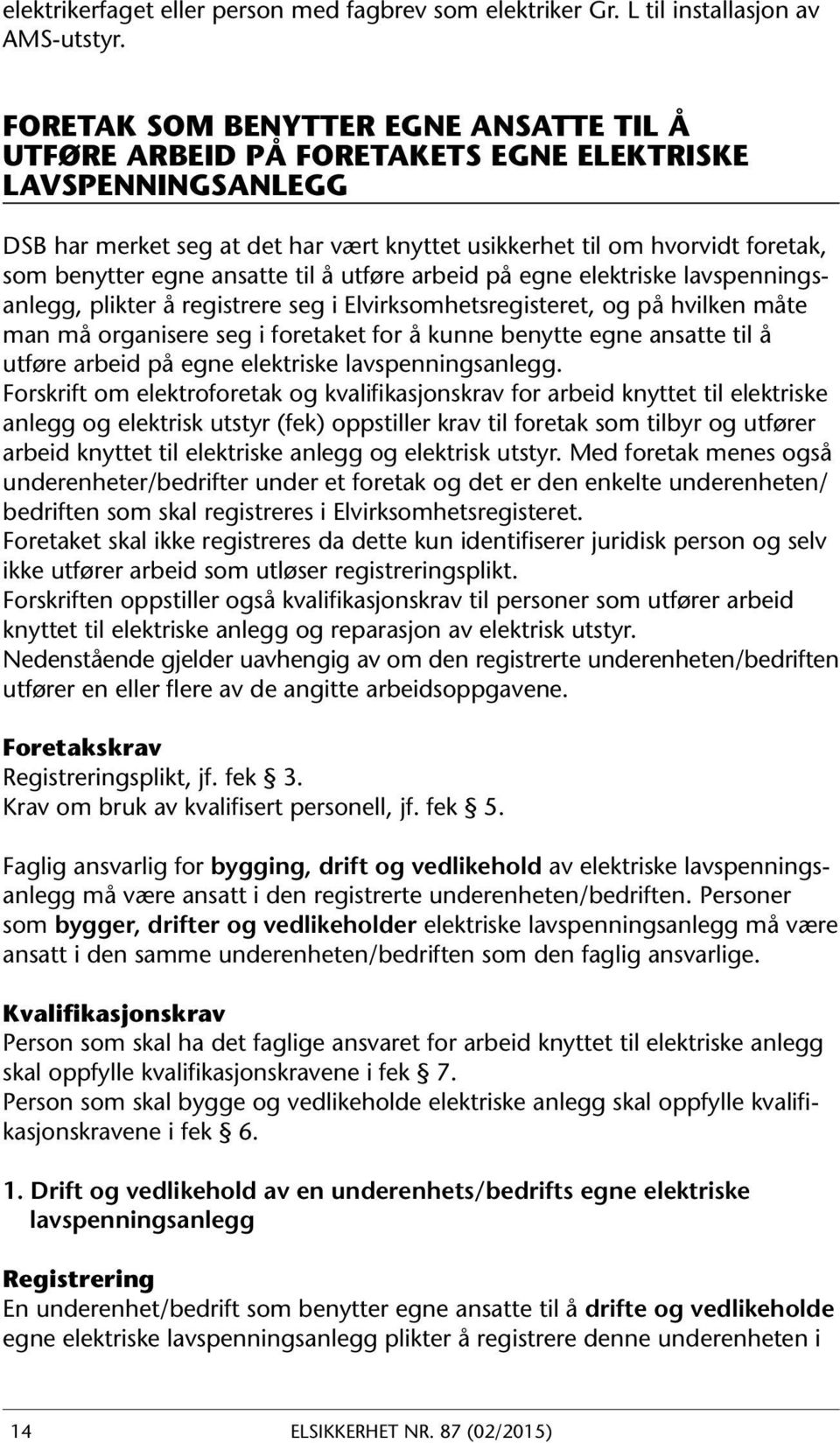 ansatte til å utføre arbeid på egne elektriske lavspenningsanlegg, plikter å registrere seg i Elvirksomhetsregisteret, og på hvilken måte man må organisere seg i foretaket for å kunne benytte egne