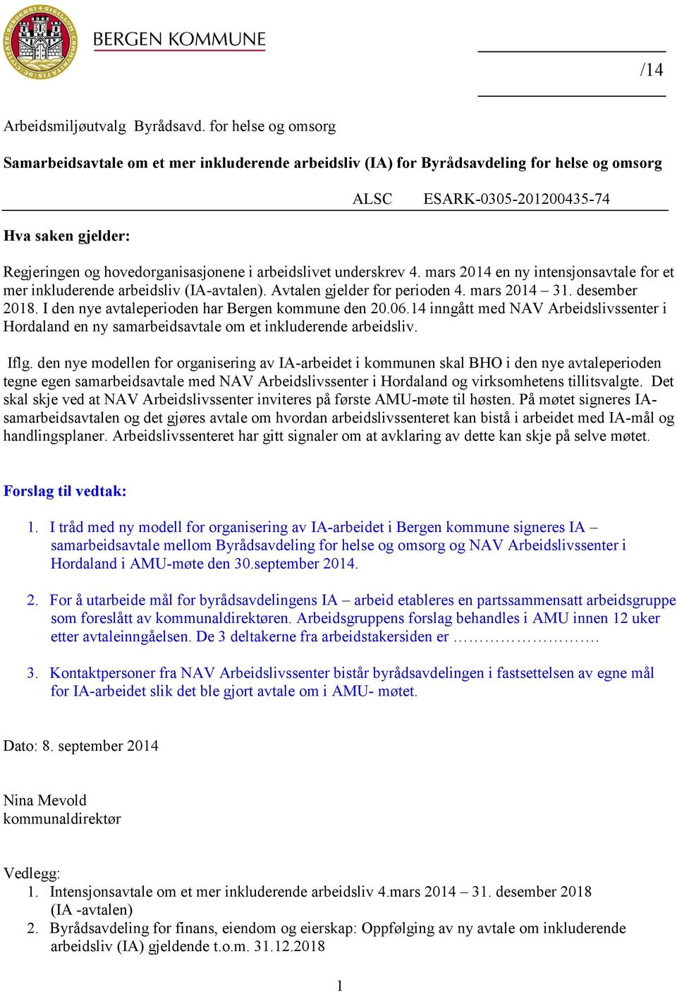 i arbeidslivet underskrev 4. mars 2014 en ny intensjonsavtale for et mer inkluderende arbeidsliv (IA-avtalen). Avtalen gjelder for perioden 4. mars 2014 31. desember 2018.