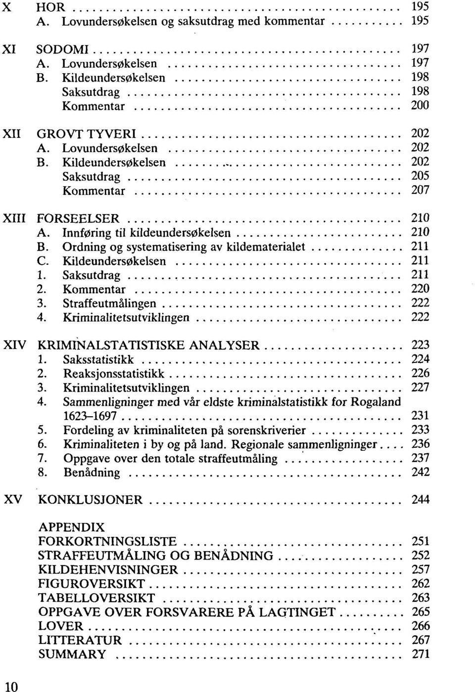 Kildeunders0kelsen 211 1. Saksutdrag 211 2. Kommentar 220 3. Straffeutmälingen 222 4. Kriminalitetsutviklingen 222 XIV KRIMINALSTATISTISKE ANALYSER 223 1. Saksstatistikk 224 2.