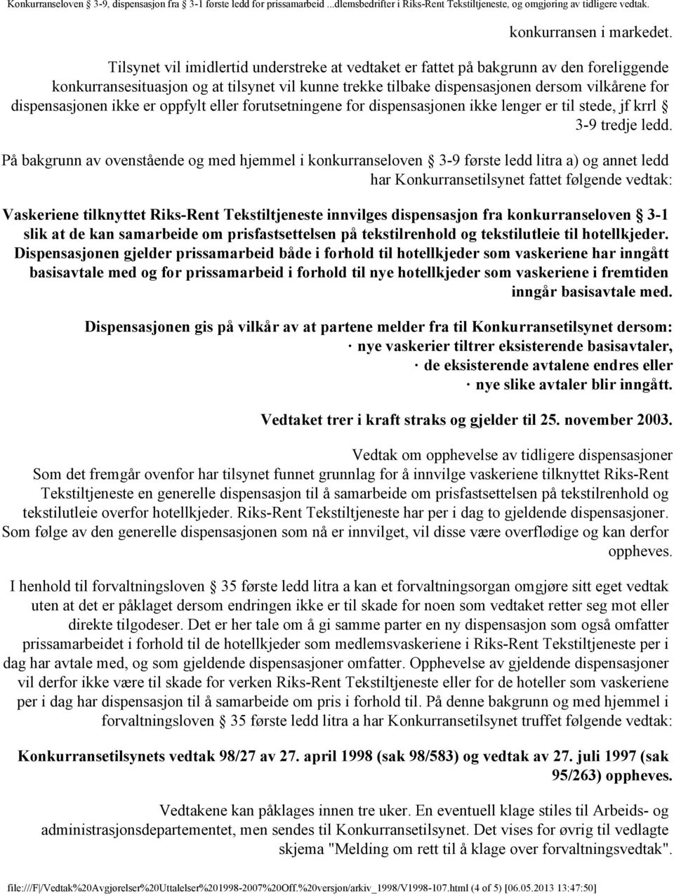 dispensasjonen ikke er oppfylt eller forutsetningene for dispensasjonen ikke lenger er til stede, jf krrl 3-9 tredje ledd.