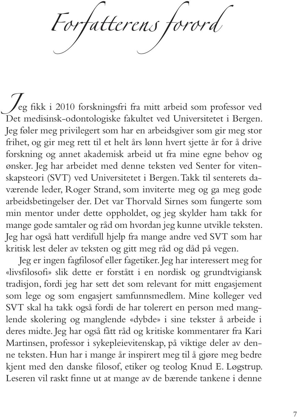 mine egne be hov og øns ker. Jeg har ar bei det med den ne teks ten ved Sen ter for vi tenskapsteori (SVT) ved Universitetet i Bergen.