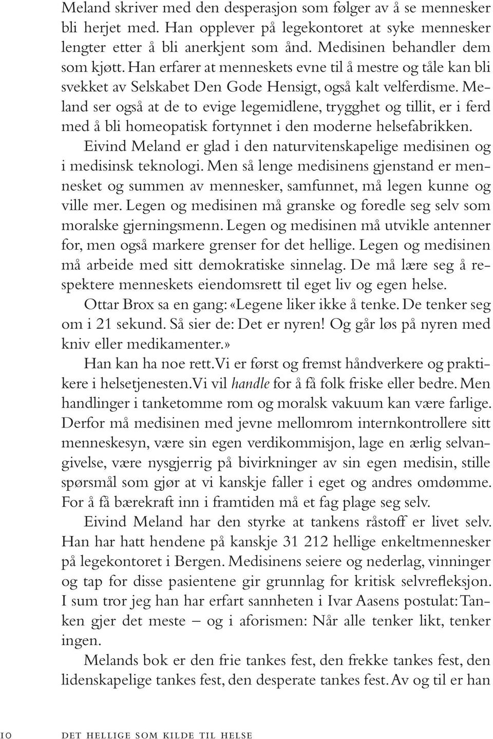 Meland ser også at de to evi ge le ge mid le ne, trygg het og til lit, er i ferd med å bli homeopatisk for tyn net i den mo der ne helsefabrikken.