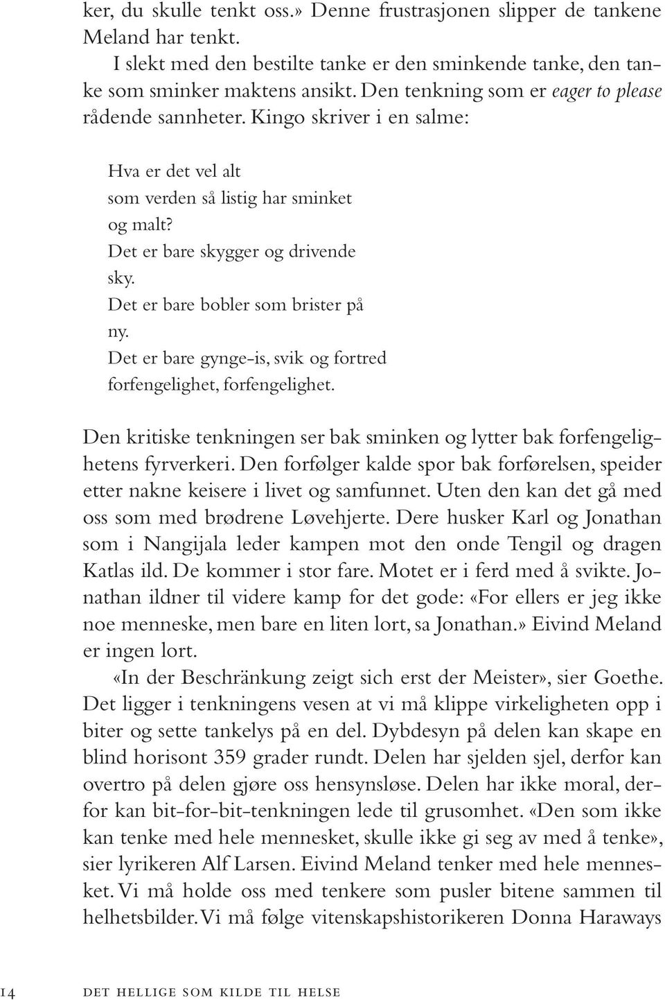 Det er bare bob ler som bris ter på ny. Det er bare gyn ge-is, svik og for tred forfengelighet, forfengelighet. Den kritiske tenkningen ser bak sminken og lytter bak forfengelighetens fyrverkeri.