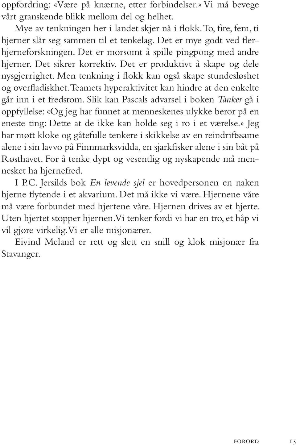 Det er pro duk tivt å ska pe og dele nys gjer rig het. Men tenk ning i flokk kan også ska pe stundesløshet og overfladiskhet. Teamets hyperaktivitet kan hindre at den enkelte går inn i et freds rom.