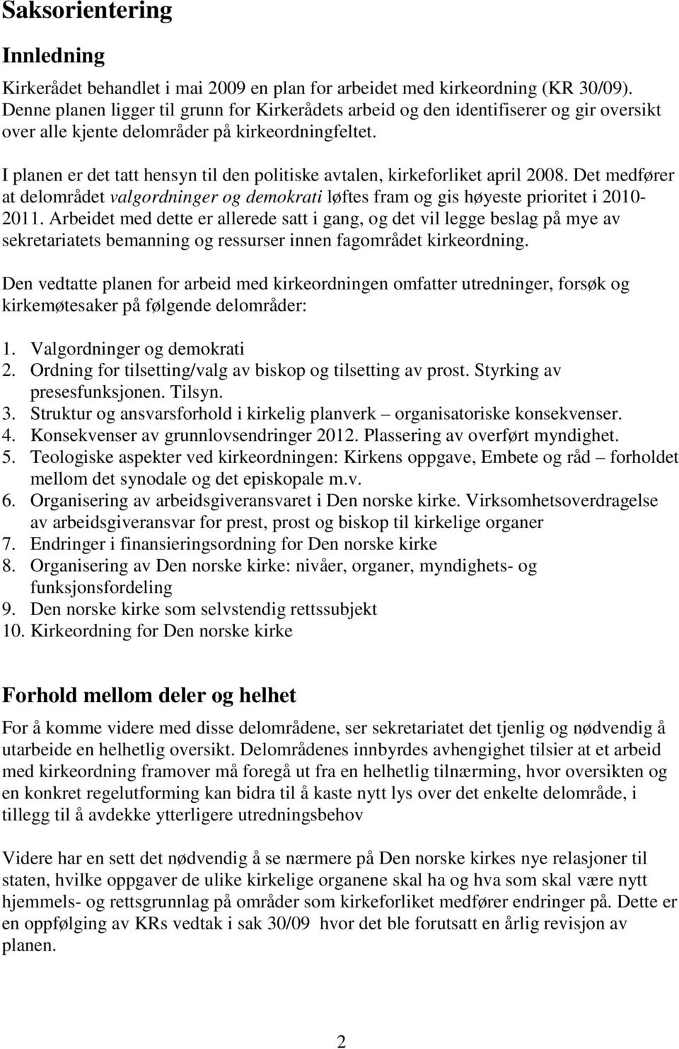 I planen er det tatt hensyn til den politiske avtalen, kirkeforliket april 2008. Det medfører at delområdet valgordninger og demokrati løftes fram og gis høyeste prioritet i 2010-2011.