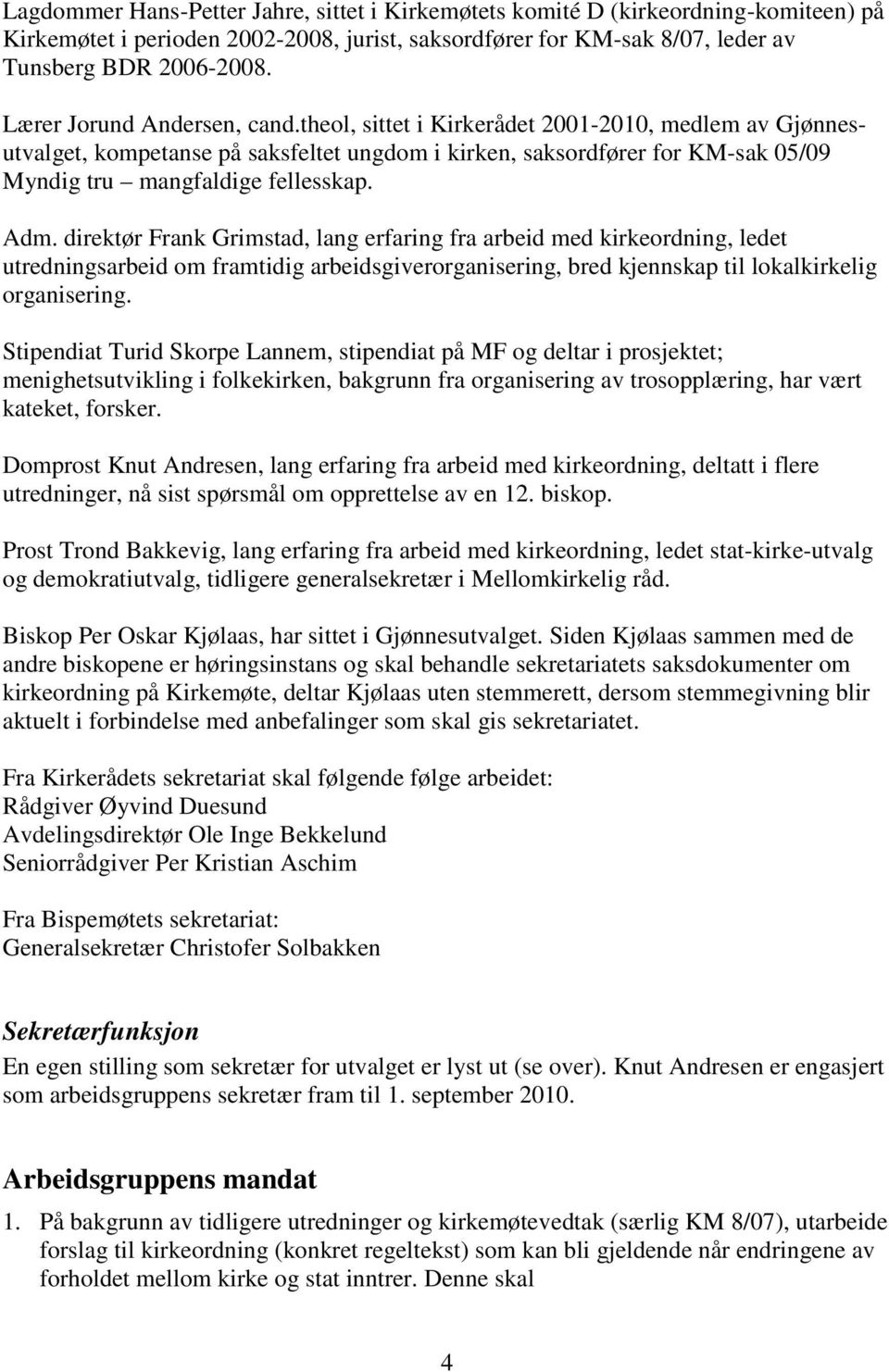 Adm. direktør Frank Grimstad, lang erfaring fra arbeid med kirkeordning, ledet utredningsarbeid om framtidig arbeidsgiverorganisering, bred kjennskap til lokalkirkelig organisering.