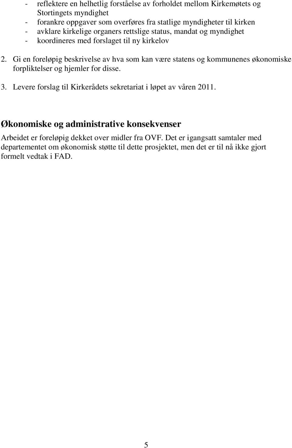 Gi en foreløpig beskrivelse av hva som kan være statens og kommunenes økonomiske forpliktelser og hjemler for disse. 3.