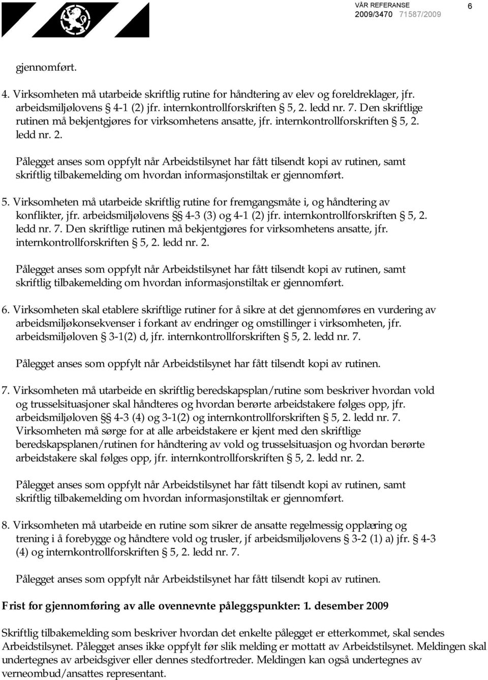 ledd nr. 2. Pålegget anses som oppfylt når Arbeidstilsynet har fått tilsendt kopi av rutinen, samt skriftlig tilbakemelding om hvordan informasjonstiltak er gjennomført. 5.