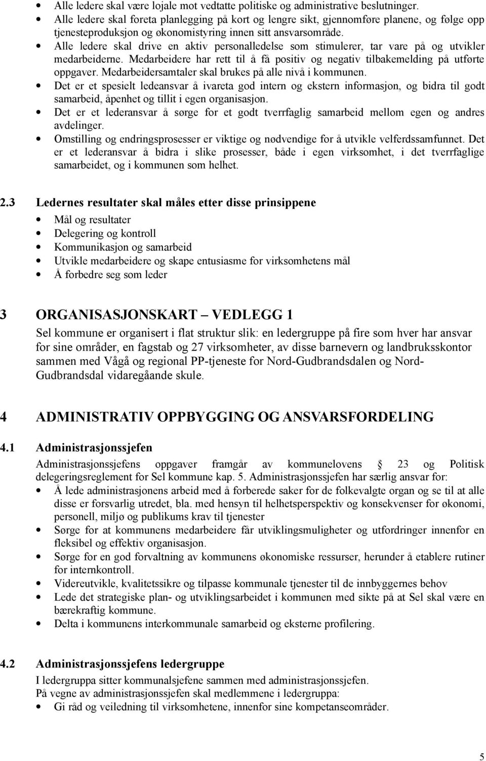 Alle ledere skal drive en aktiv personalledelse som stimulerer, tar vare på og utvikler medarbeiderne. Medarbeidere har rett til å få positiv og negativ tilbakemelding på utførte oppgaver.