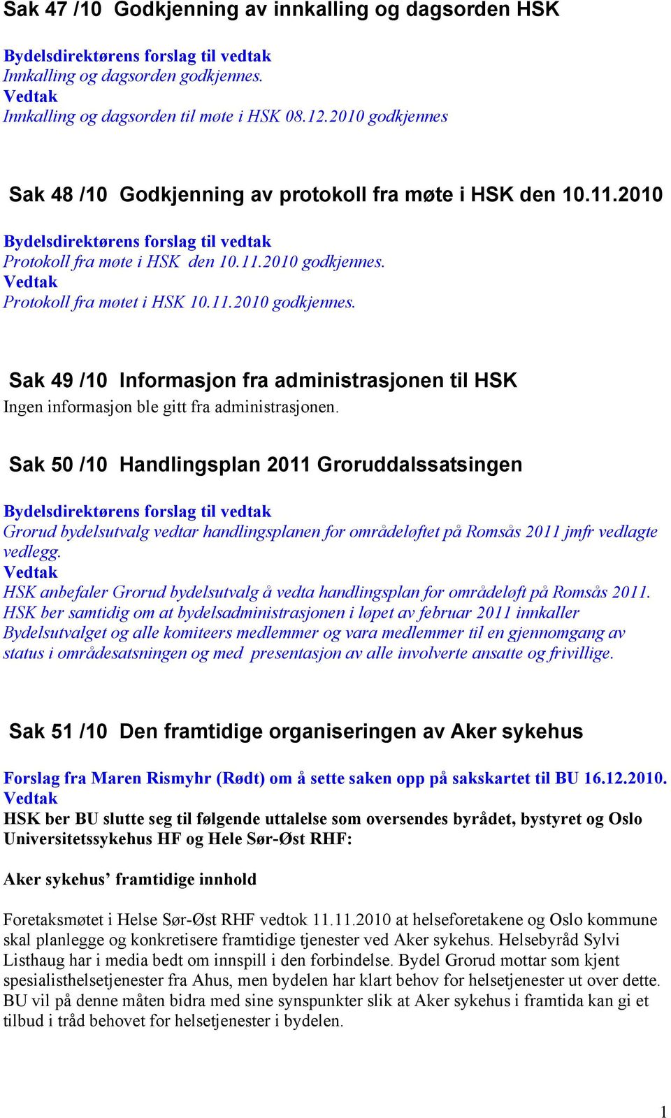 Sak 50 /10 Handlingsplan 2011 Groruddalssatsingen Grorud bydelsutvalg vedtar handlingsplanen for områdeløftet på Romsås 2011 jmfr vedlagte vedlegg.