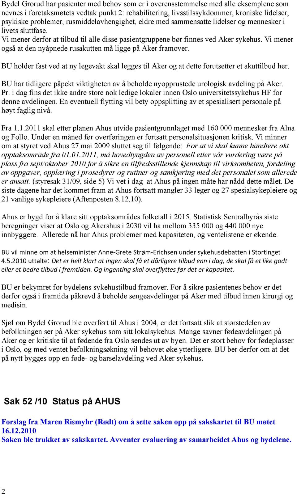 Vi mener også at den nyåpnede rusakutten må ligge på Aker framover. BU holder fast ved at ny legevakt skal legges til Aker og at dette forutsetter et akuttilbud her.