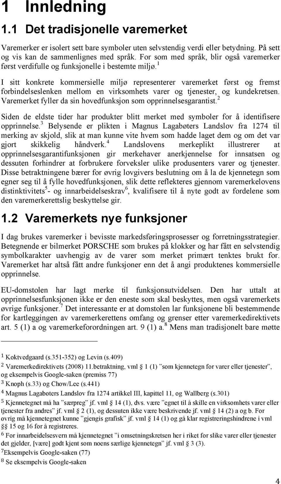 1 I sitt konkrete kommersielle miljø representerer varemerket først og fremst forbindelseslenken mellom en virksomhets varer og tjenester, og kundekretsen.