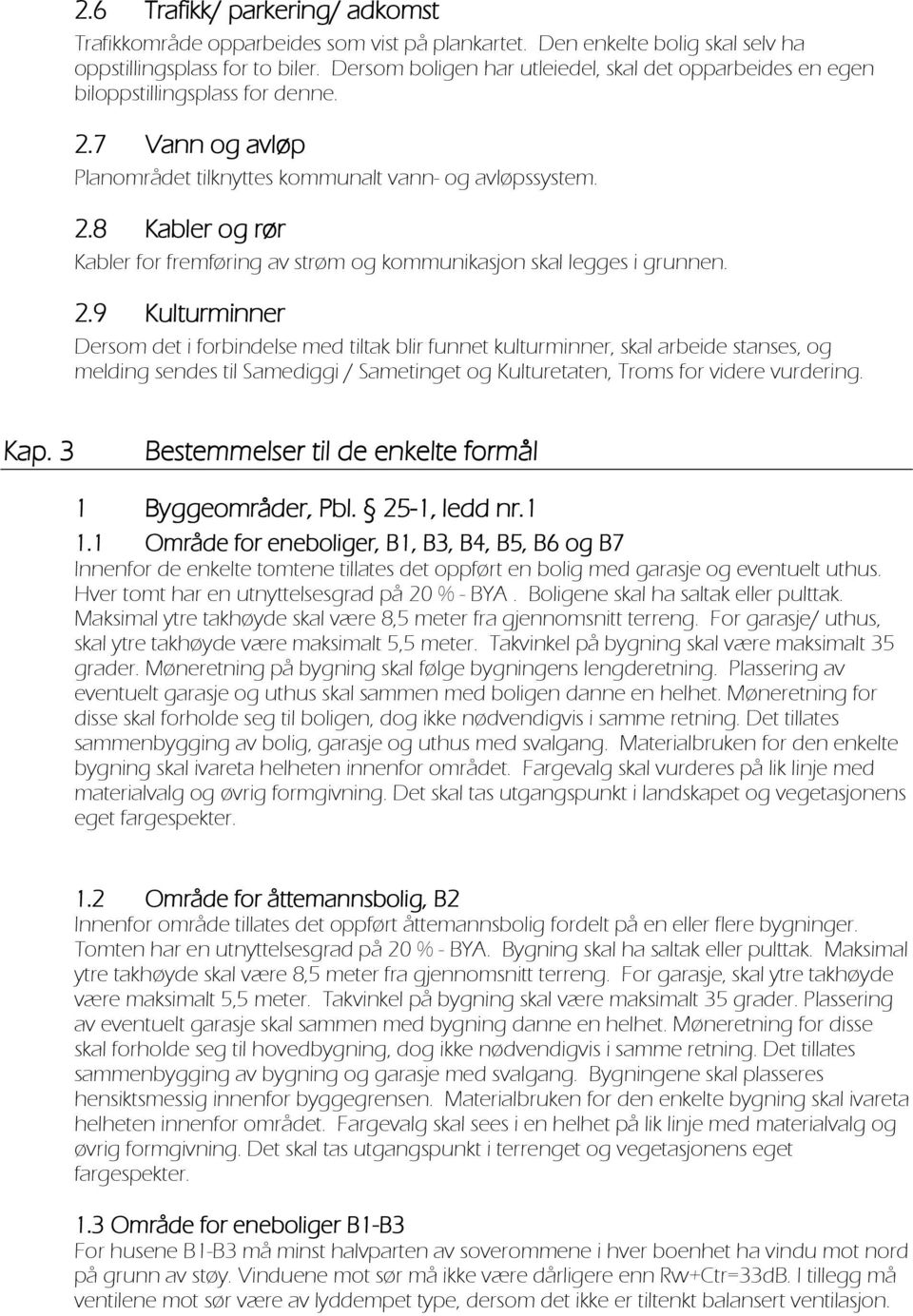 2.9 Kulturminner Dersom det i forbindelse med tiltak blir funnet kulturminner, skal arbeide stanses, og melding sendes til Samediggi / Sametinget og Kulturetaten, Troms for videre vurdering. Kap.