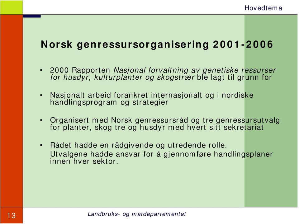 og strategier Organisert med Norsk genressursråd og tre genressursutvalg for planter, skog tre og husdyr med hvert sitt