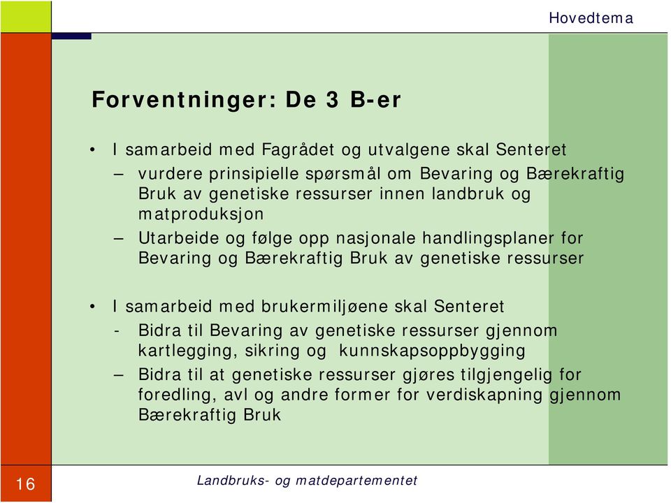 genetiske ressurser I samarbeid med brukermiljøene skal Senteret - Bidra til Bevaring av genetiske ressurser gjennom kartlegging, sikring og