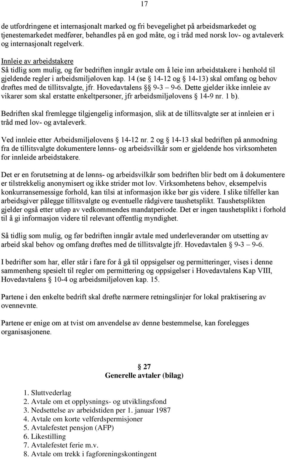 14 (se 14-12 og 14-13) skal omfang og behov drøftes med de tillitsvalgte, jfr. Hovedavtalens 9-3 9-6.