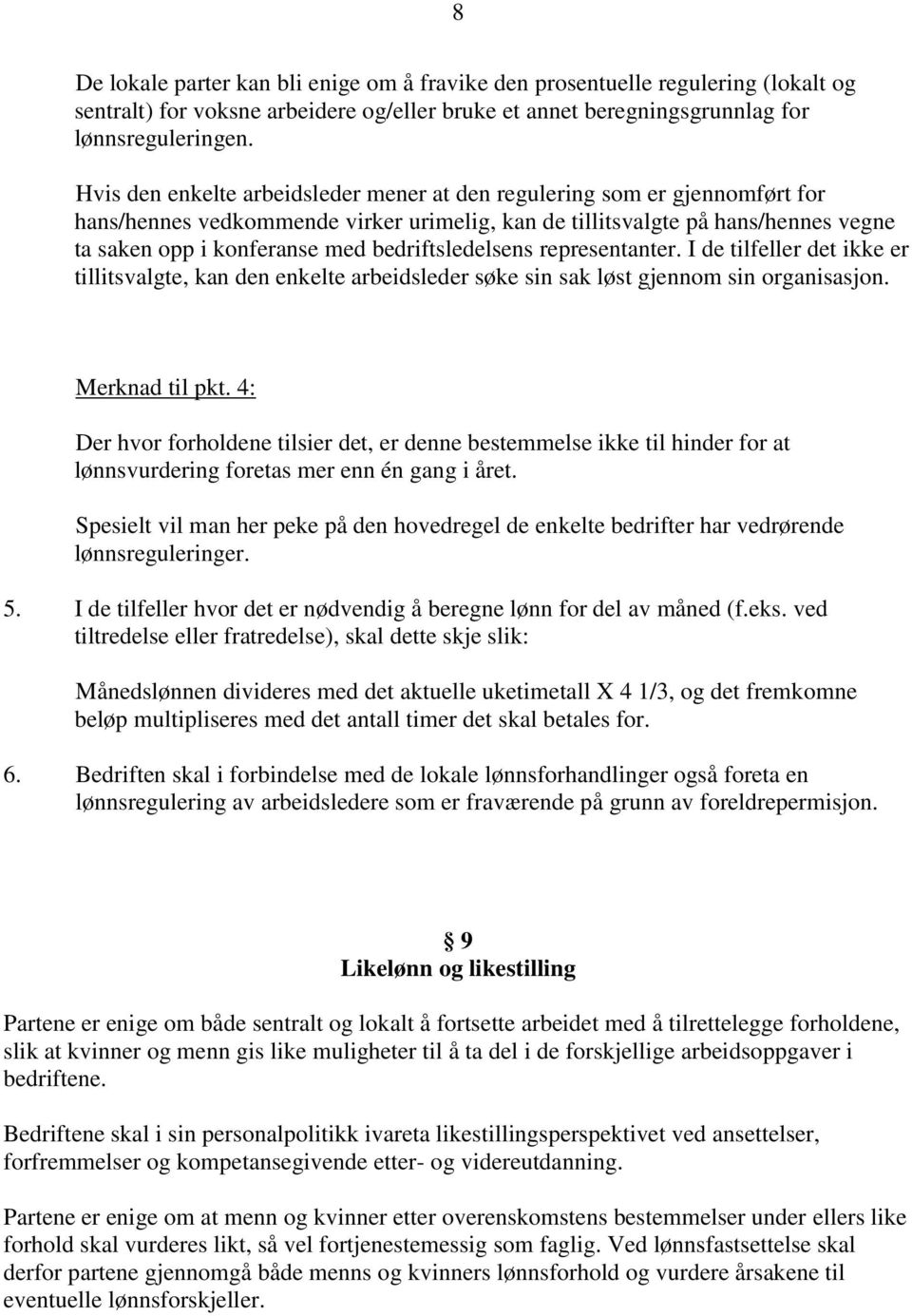 bedriftsledelsens representanter. I de tilfeller det ikke er tillitsvalgte, kan den enkelte arbeidsleder søke sin sak løst gjennom sin organisasjon. Merknad til pkt.