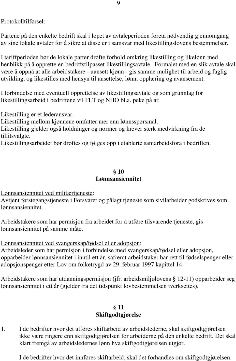 Formålet med en slik avtale skal være å oppnå at alle arbeidstakere - uansett kjønn - gis samme mulighet til arbeid og faglig utvikling, og likestilles med hensyn til ansettelse, lønn, opplæring og