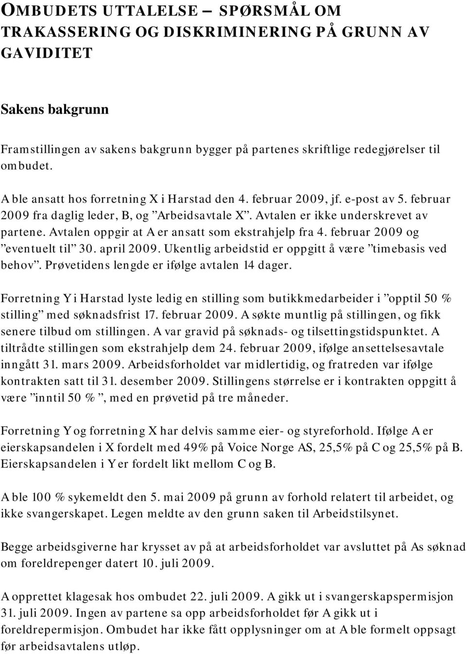 Avtalen oppgir at A er ansatt som ekstrahjelp fra 4. februar 2009 og eventuelt til 30. april 2009. Ukentlig arbeidstid er oppgitt å være timebasis ved behov.