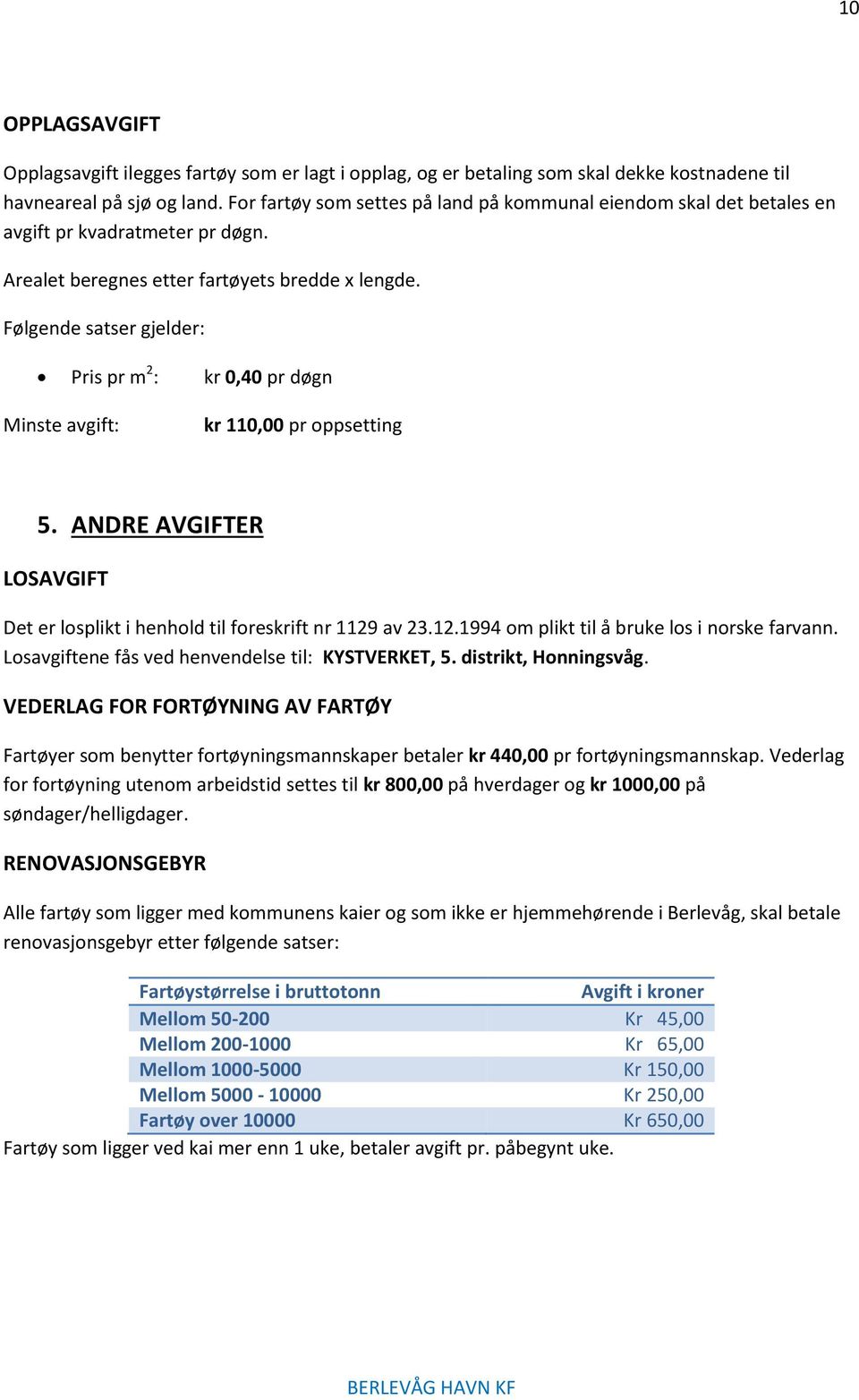 Følgende satser gjelder: Pris pr m 2 : kr 0,40 pr døgn Minste avgift: kr 110,00 pr oppsetting 5. ANDRE AVGIFTER LOSAVGIFT Det er losplikt i henhold til foreskrift nr 1129