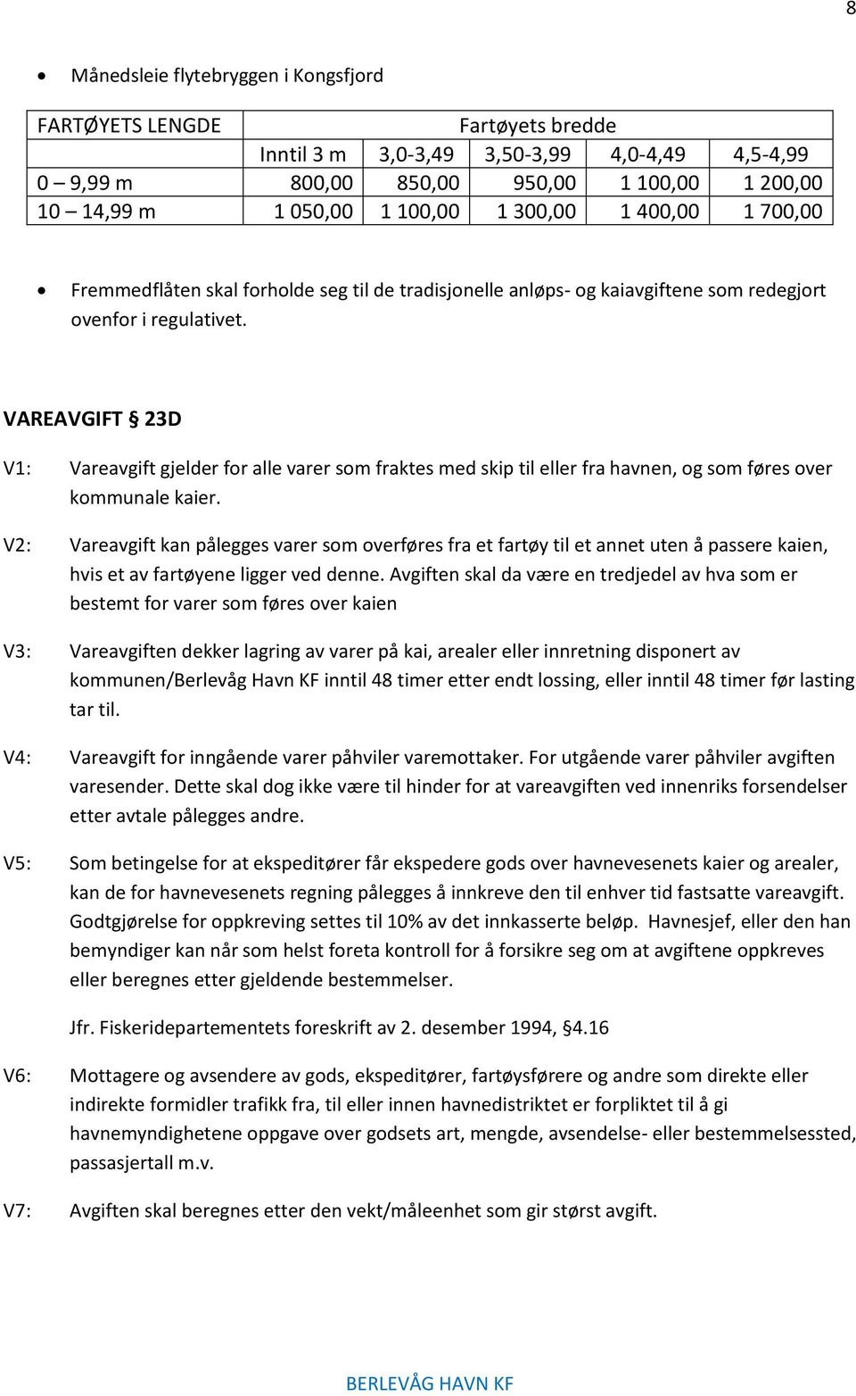 VAREAVGIFT 23D V1: Vareavgift gjelder for alle varer som fraktes med skip til eller fra havnen, og som føres over kommunale kaier.