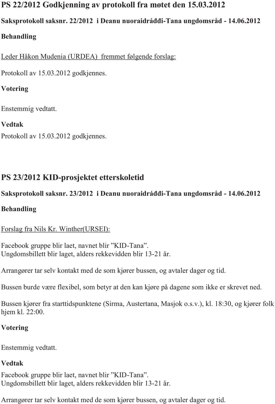 23/2012 i Deanu nuoraidráđđi-tana ungdomsråd - 14.06.2012 Forslag fra Nils Kr. Winther(URSEI): Facebook gruppe blir laet, navnet blir KID-Tana.