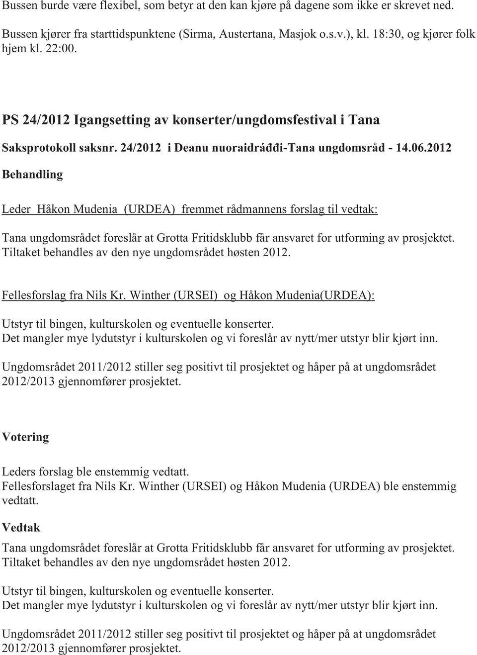 2012 Leder Håkon Mudenia (URDEA) fremmet rådmannens forslag til vedtak: Tana ungdomsrådet foreslår at Grotta Fritidsklubb får ansvaret for utforming av prosjektet.