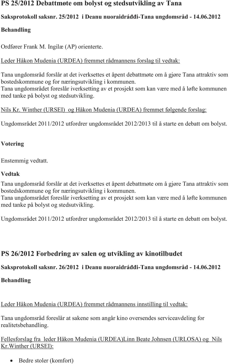 i kommunen. Tana ungdomsrådet foreslår iverksetting av et prosjekt som kan være med å løfte kommunen med tanke på bolyst og stedsutvikling. Nils Kr.