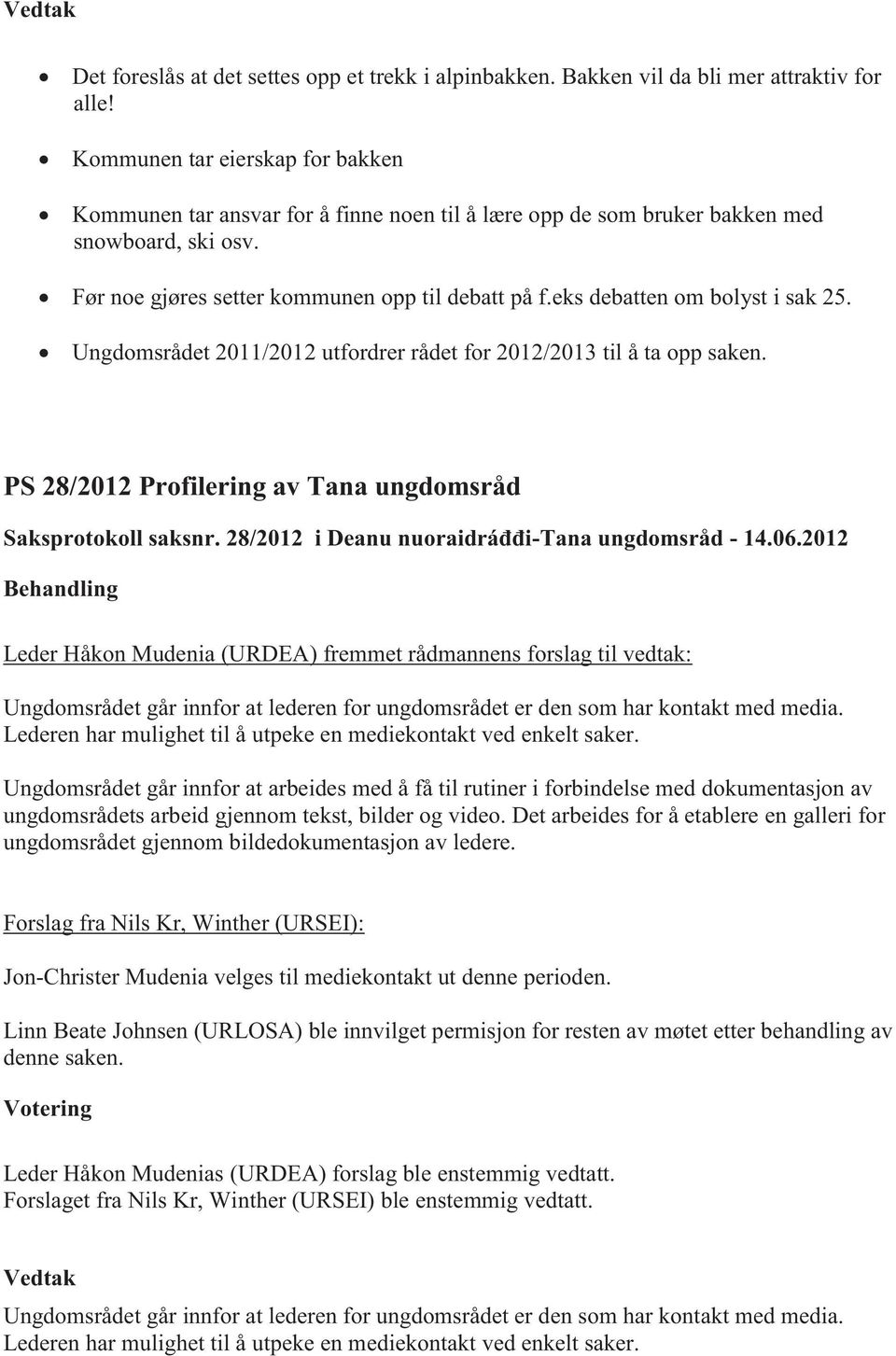 eks debatten om bolyst i sak 25. Ungdomsrådet 2011/2012 utfordrer rådet for 2012/2013 til å ta opp saken. PS 28/2012 Profilering av Tana ungdomsråd Saksprotokoll saksnr.