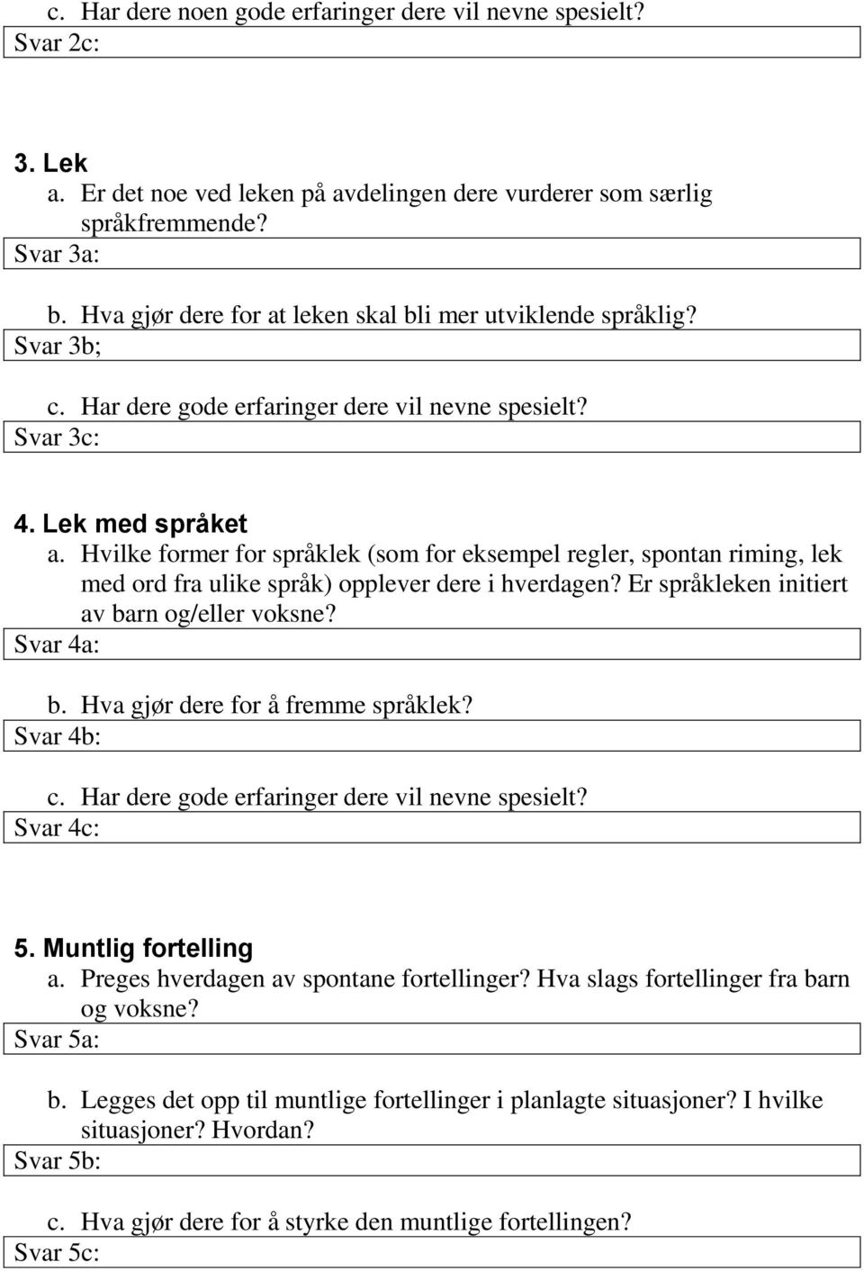 Hvilke former for språklek (som for eksempel regler, spontan riming, lek med ord fra ulike språk) opplever dere i hverdagen? Er språkleken initiert av barn og/eller voksne? Svar 4a: b.