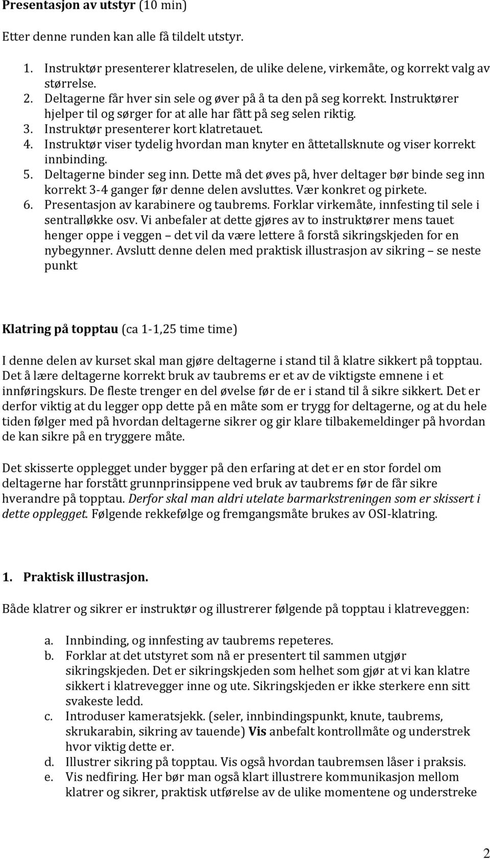 Instruktør viser tydelig hvordan man knyter en åttetallsknute og viser korrekt innbinding. 5. Deltagerne binder seg inn.