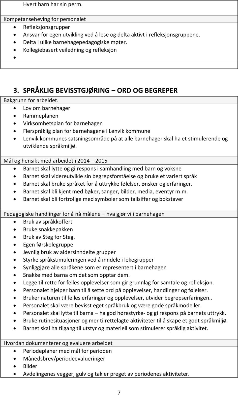 Lov om barnehager Rammeplanen Virksomhetsplan for barnehagen Flerspråklig plan for barnehagene i Lenvik kommune Lenvik kommunes satsningsområde på at alle barnehager skal ha et stimulerende og