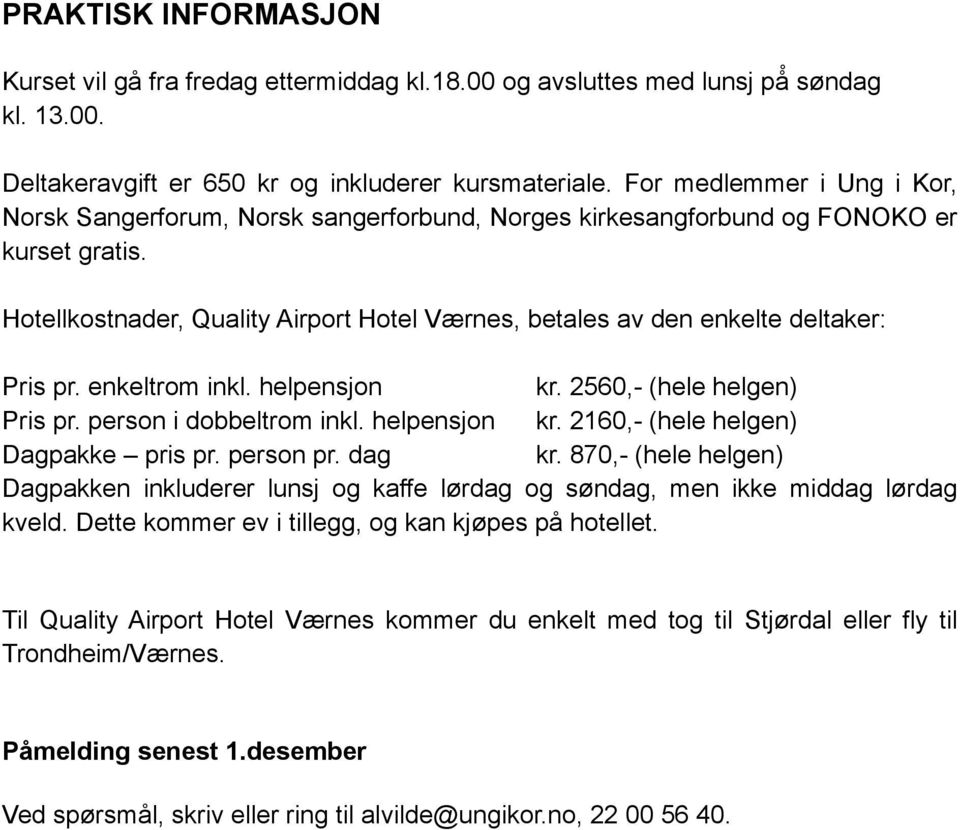 Hotellkostnader, Quality Airport Hotel Værnes, betales av den enkelte deltaker: Pris pr. enkeltrom inkl. helpensjon kr. 2560,- (hele helgen) Pris pr. person i dobbeltrom inkl. helpensjon kr. 2160,- (hele helgen) Dagpakke pris pr.