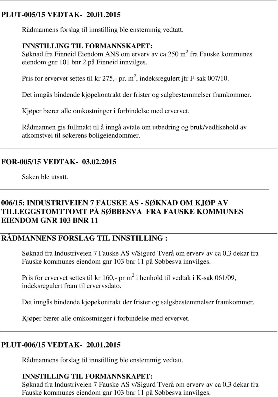 m 2, indeksregulert jfr F-sak 007/10. Det inngås bindende kjøpekontrakt der frister og salgbestemmelser framkommer. Kjøper bærer alle omkostninger i forbindelse med ervervet.