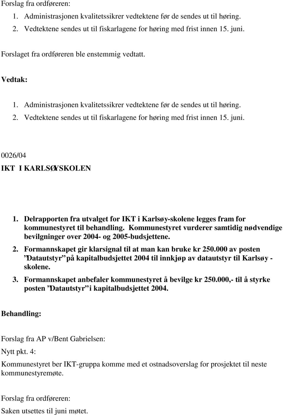 juni. 0026/04 IKT I KARLSØYSKOLEN 1. Delrapporten fra utvalget for IKT i Karlsøy-skolene legges fram for kommunestyret til behandling.