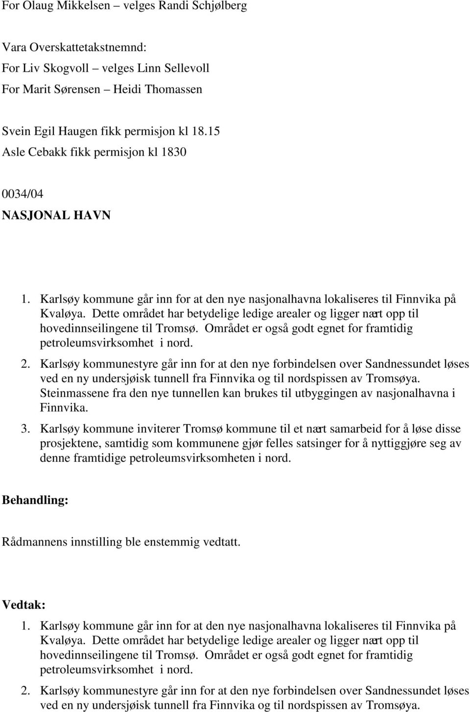 Dette området har betydelige ledige arealer og ligger nært opp til hovedinnseilingene til Tromsø. Området er også godt egnet for framtidig petroleumsvirksomhet i nord. 2.