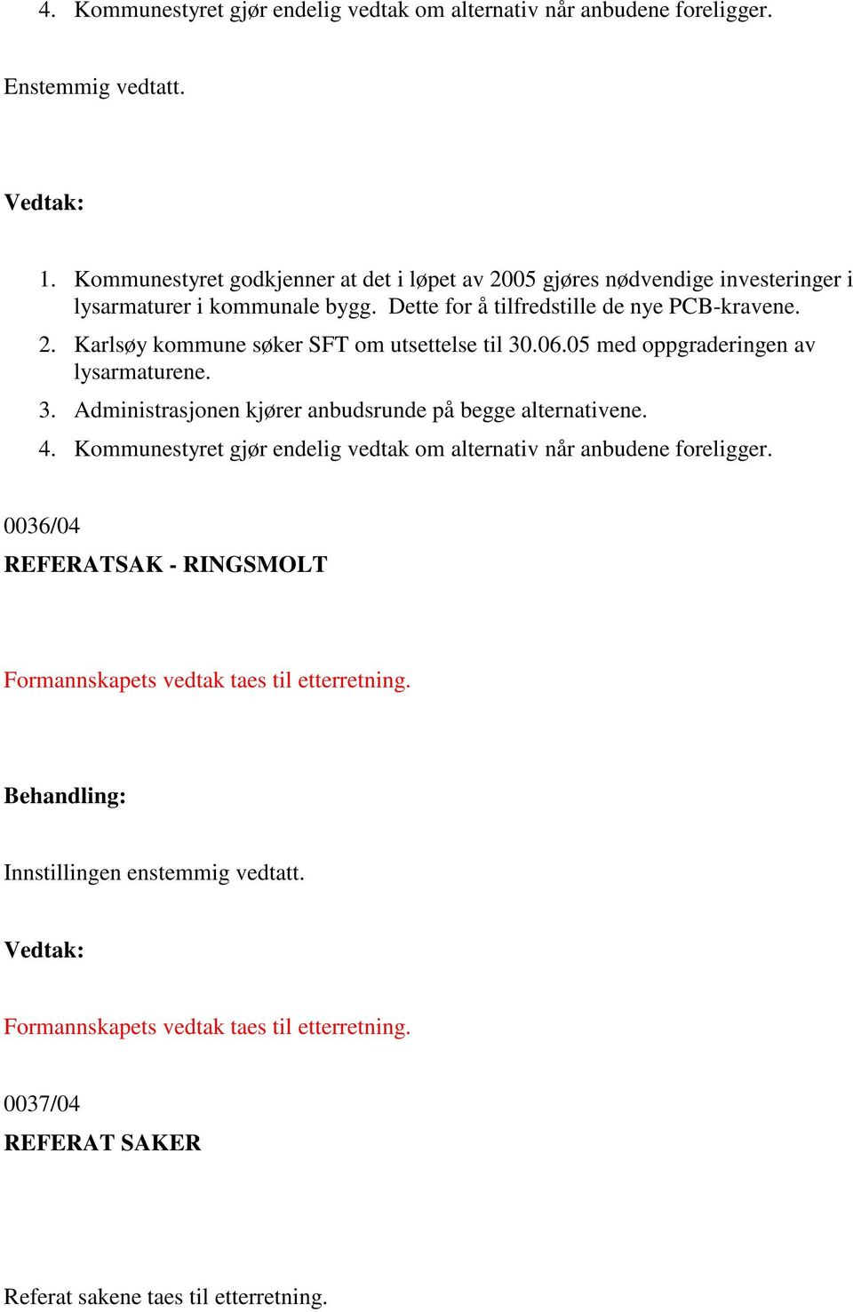 06.05 med oppgraderingen av lysarmaturene. 3. Administrasjonen kjører anbudsrunde på begge alternativene. 4.