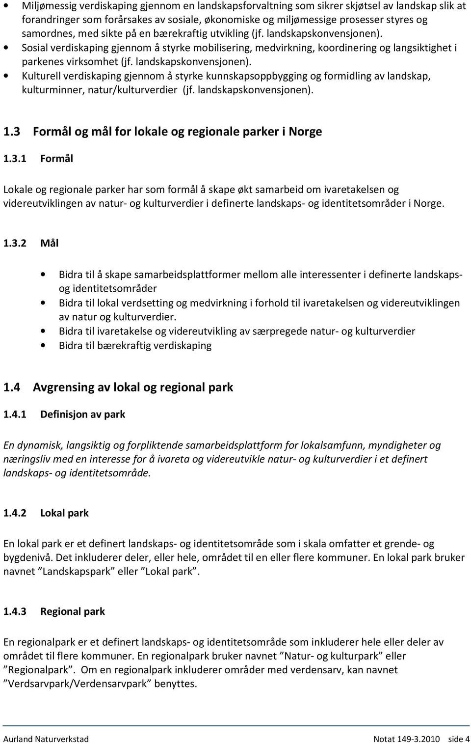 landskapskonvensjonen). Kulturell verdiskaping gjennom å styrke kunnskapsoppbygging og formidling av landskap, kulturminner, natur/kulturverdier (jf. landskapskonvensjonen). 1.