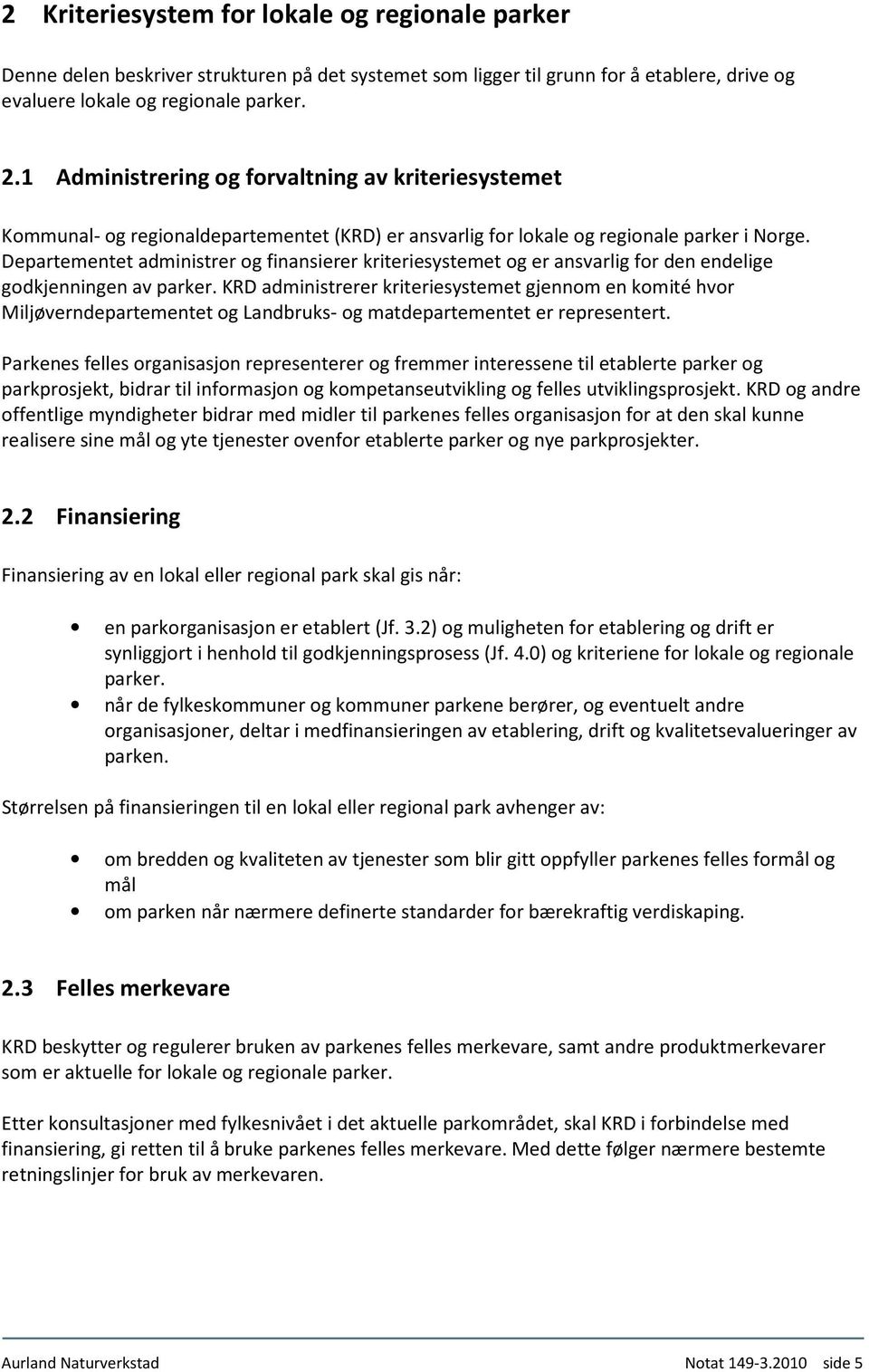 Departementet administrer og finansierer kriteriesystemet og er ansvarlig for den endelige godkjenningen av parker.