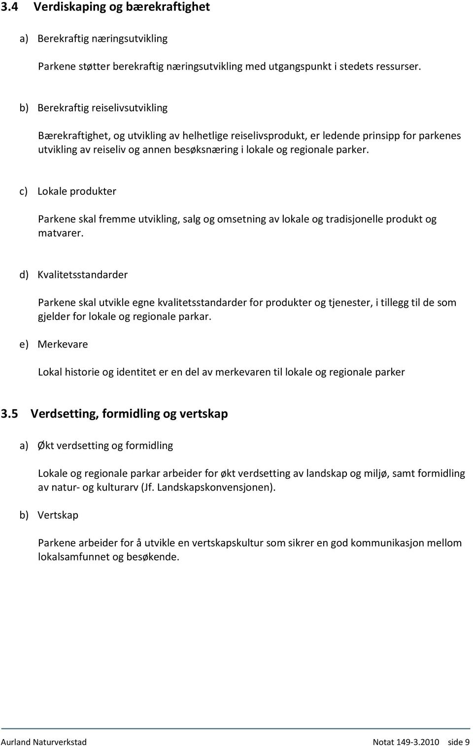 parker. c) Lokale produkter Parkene skal fremme utvikling, salg og omsetning av lokale og tradisjonelle produkt og matvarer.