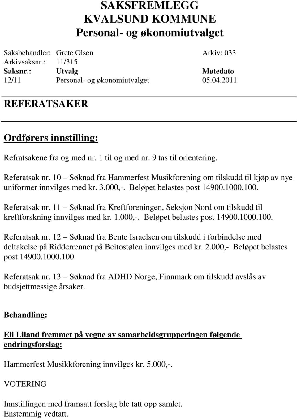 .100. Referatsak nr. 11 Søknad fra Kreftforeningen, Seksjon Nord om tilskudd til kreftforskning innvilges med kr. 1.000,-. Beløpet belastes post 14900.1000.100. Referatsak nr. 12 Søknad fra Bente Israelsen om tilskudd i forbindelse med deltakelse på Ridderrennet på Beitostølen innvilges med kr.