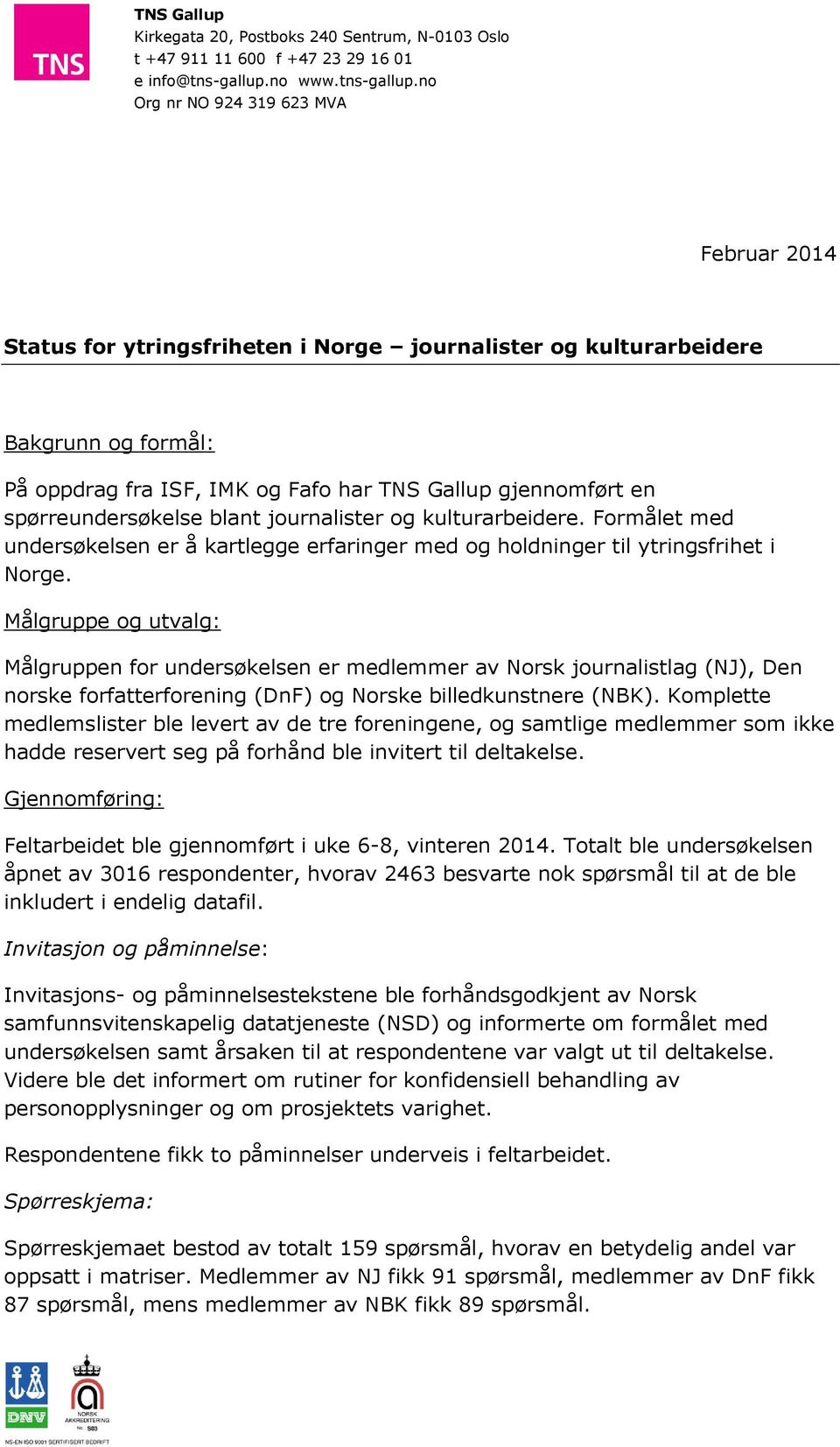 no Org nr NO 924 319 623 MVA Februar 2014 Status for ytringsfriheten i Norge journalister og kulturarbeidere Bakgrunn og formål: På oppdrag fra ISF, IMK og Fafo har TNS Gallup gjennomført en