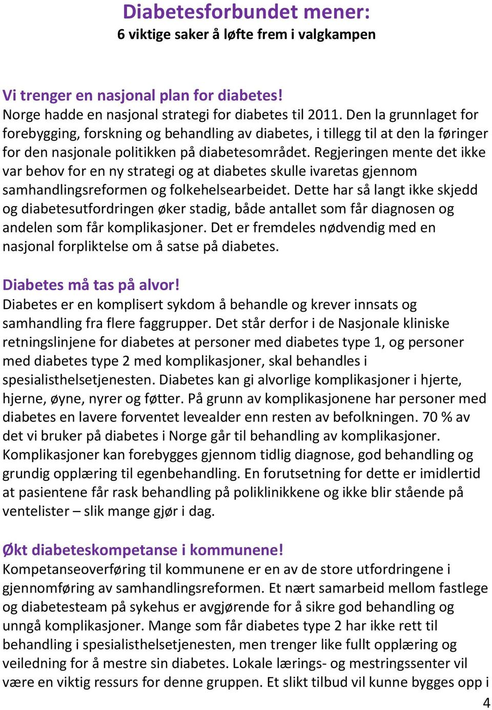 Regjeringen mente det ikke var behov for en ny strategi og at diabetes skulle ivaretas gjennom samhandlingsreformen og folkehelsearbeidet.