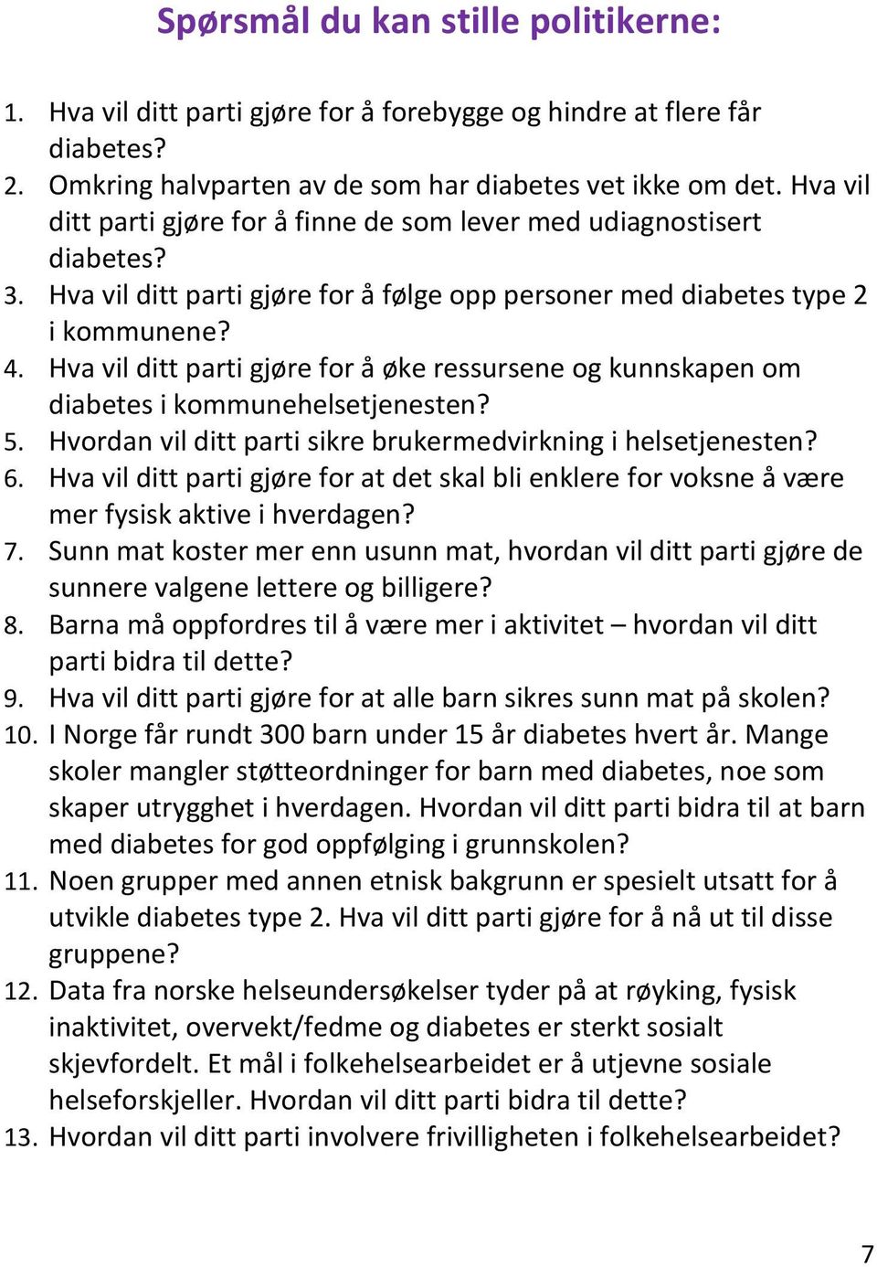 Hva vil ditt parti gjøre for å øke ressursene og kunnskapen om diabetes i kommunehelsetjenesten? 5. Hvordan vil ditt parti sikre brukermedvirkning i helsetjenesten? 6.