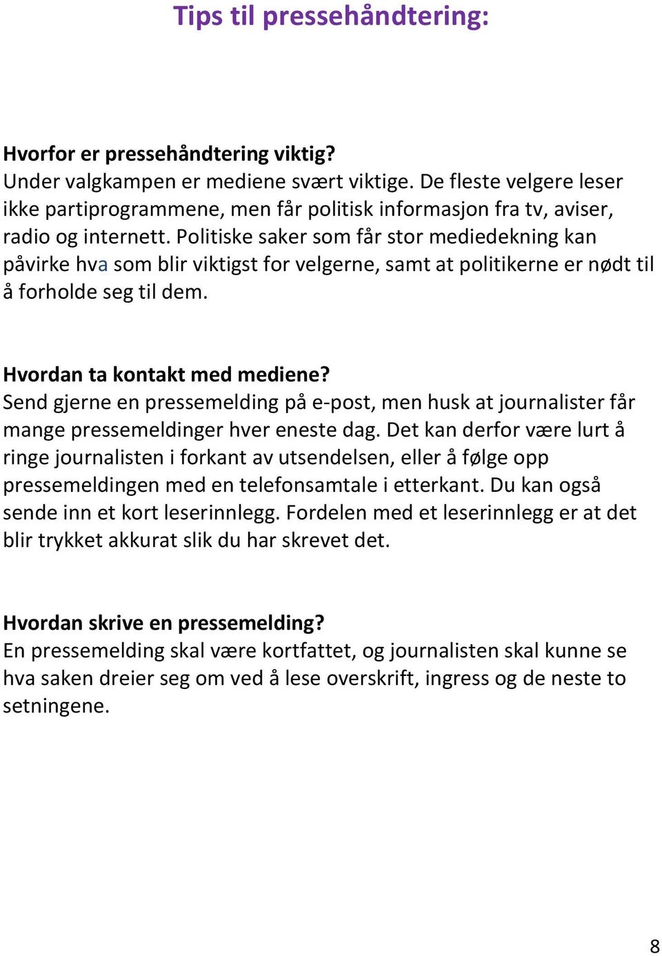 Politiske saker som får stor mediedekning kan påvirke hva som blir viktigst for velgerne, samt at politikerne er nødt til å forholde seg til dem. Hvordan ta kontakt med mediene?