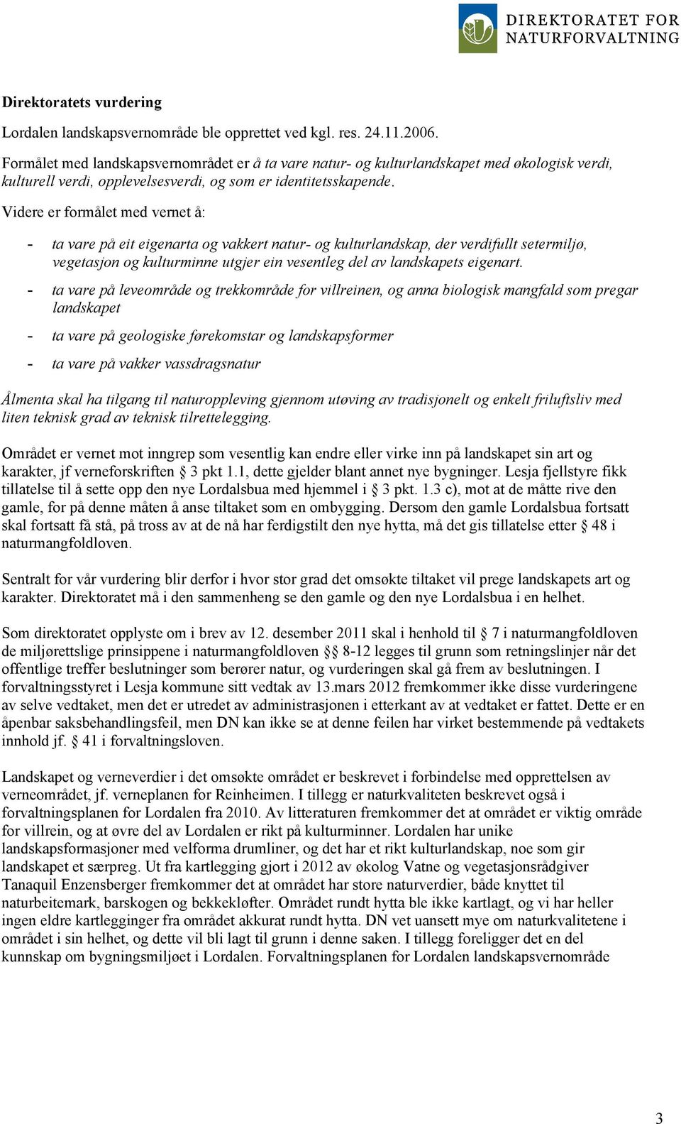 Videre er formålet med vernet å: - ta vare på eit eigenarta og vakkert natur- og kulturlandskap, der verdifullt setermiljø, vegetasjon og kulturminne utgjer ein vesentleg del av landskapets eigenart.