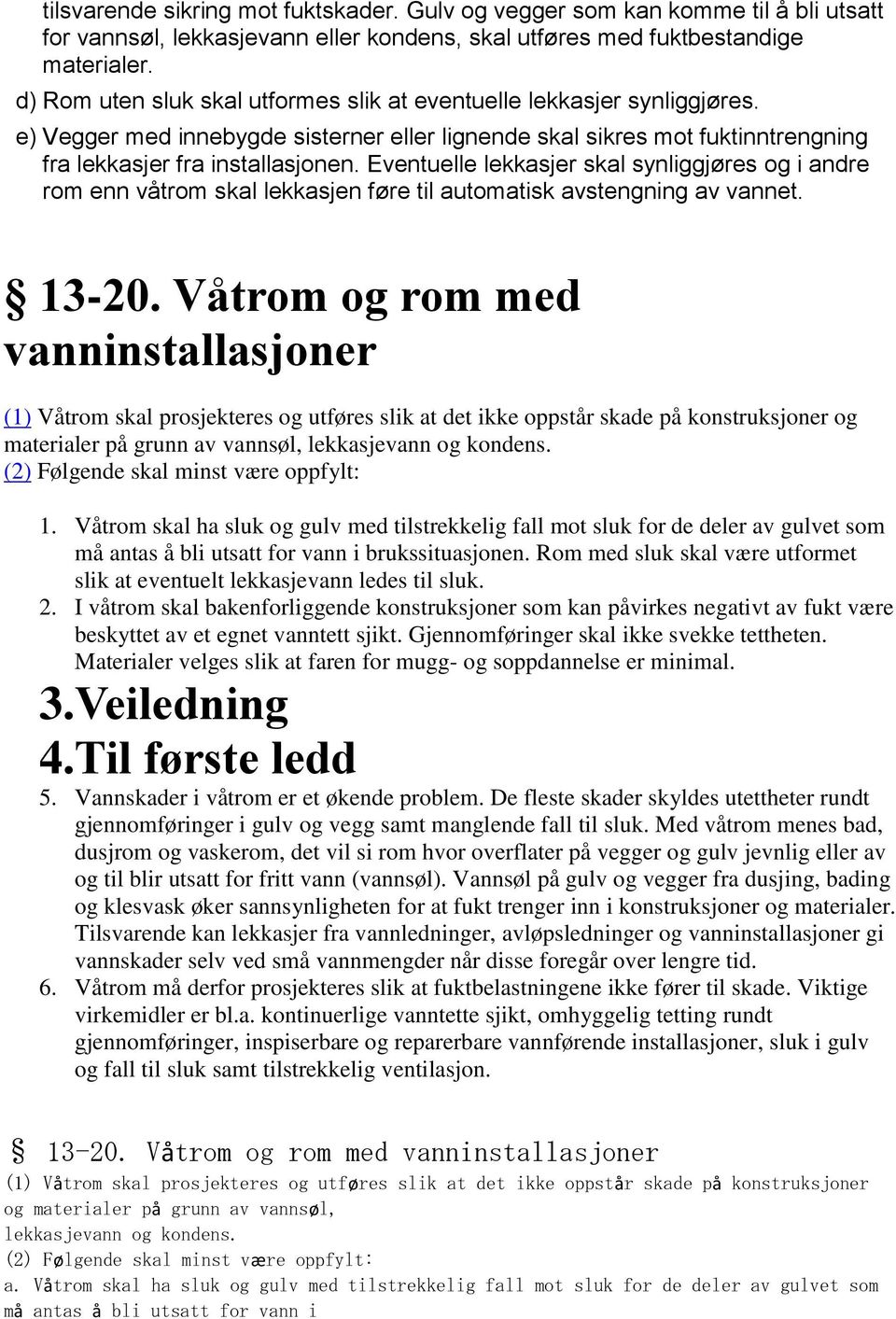 Eventuelle lekkasjer skal synliggjøres og i andre rom enn våtrom skal lekkasjen føre til automatisk avstengning av vannet. 13-20.