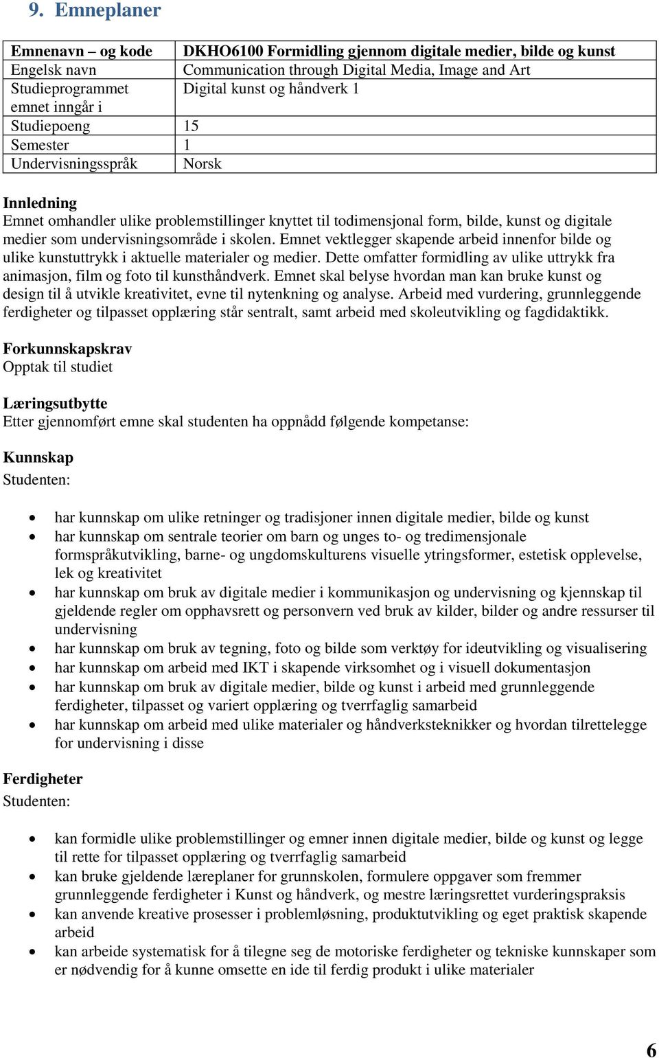 undervisningsområde i skolen. Emnet vektlegger skapende arbeid innenfor bilde og ulike kunstuttrykk i aktuelle materialer og medier.