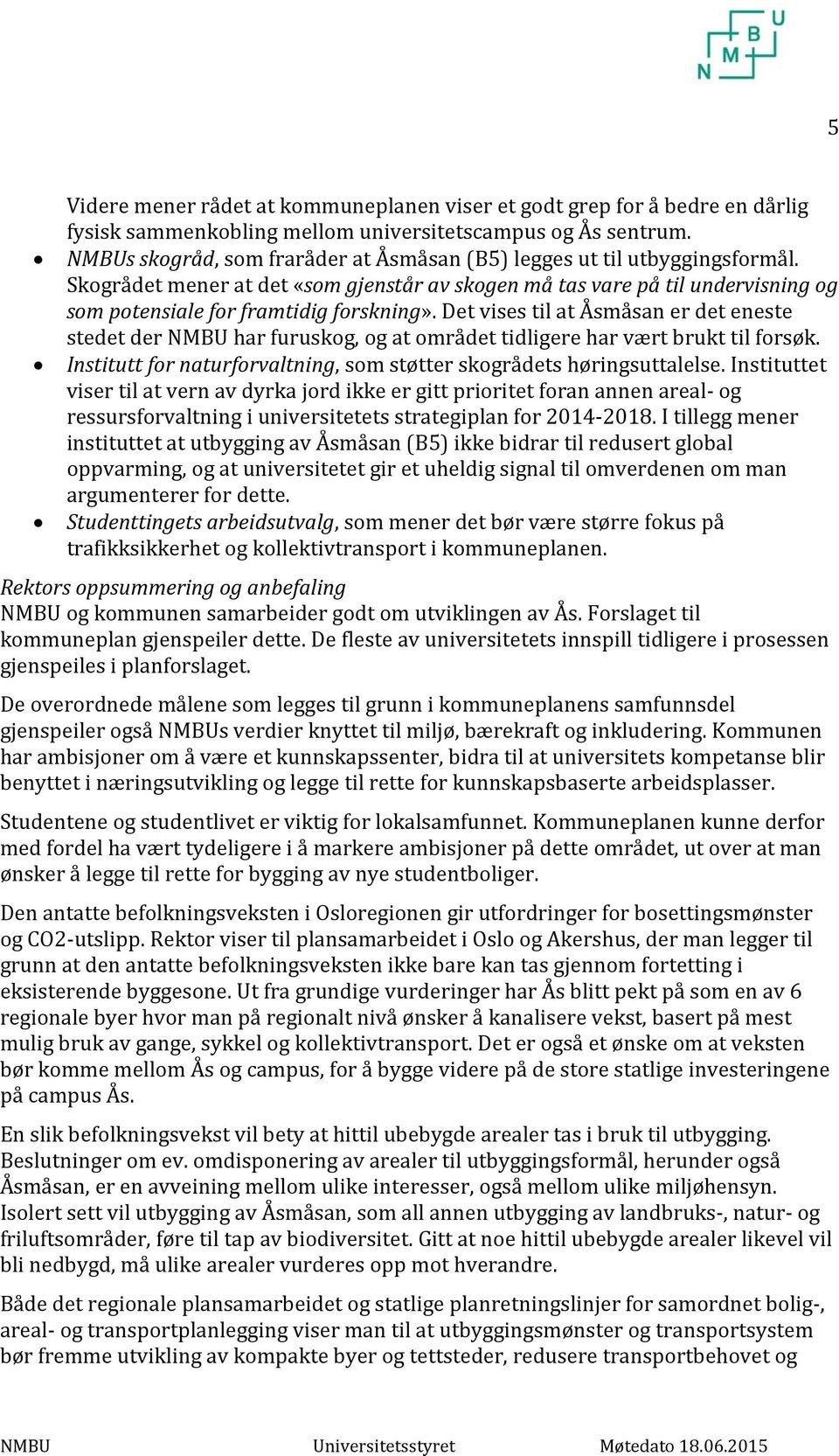 Det vises til at Åsmåsan er det eneste stedet der NMBU har furuskog, og at området tidligere har vært brukt til forsøk. Institutt for naturforvaltning, som støtter skogrådets høringsuttalelse.